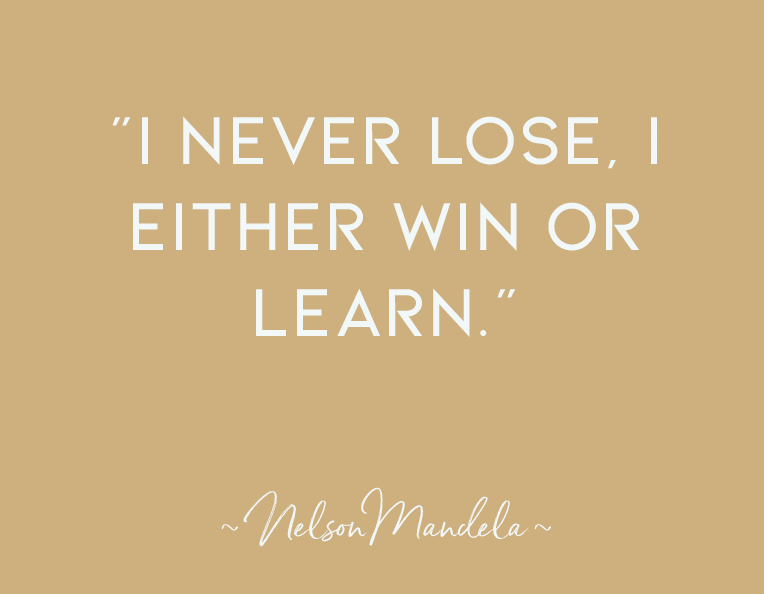 “I never lose, I either win or learn.” ~ NELSON MANDELA ~