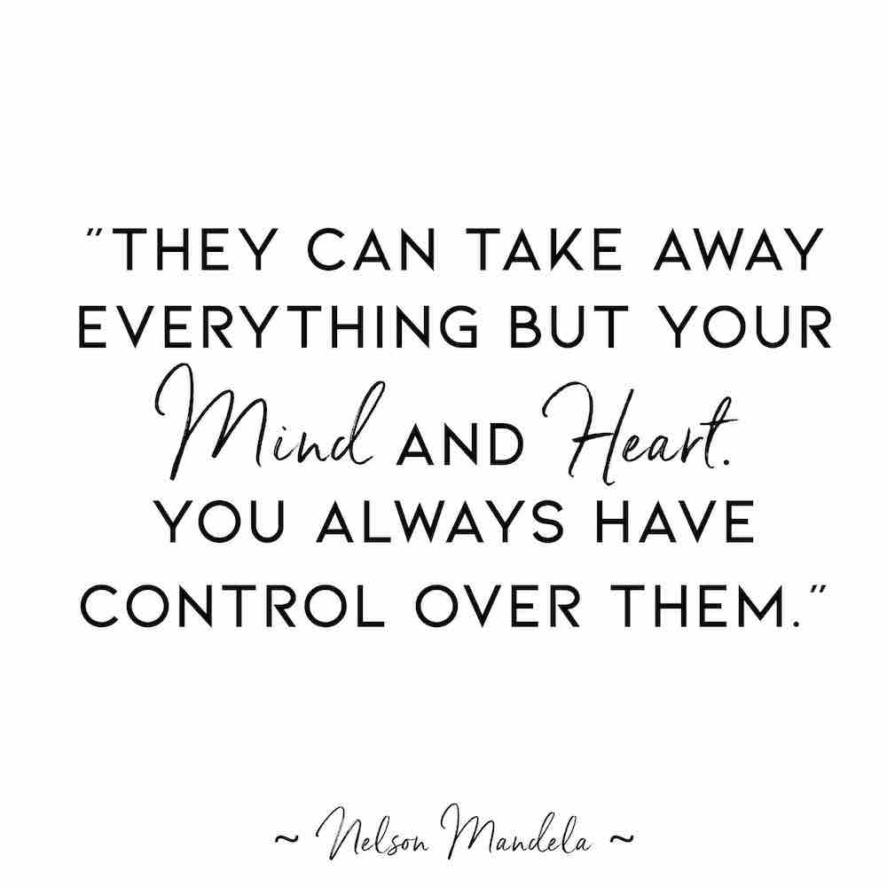 Nelson Mandela Quote: “They can take away everything but your mind and heart. You always have control over them.”
