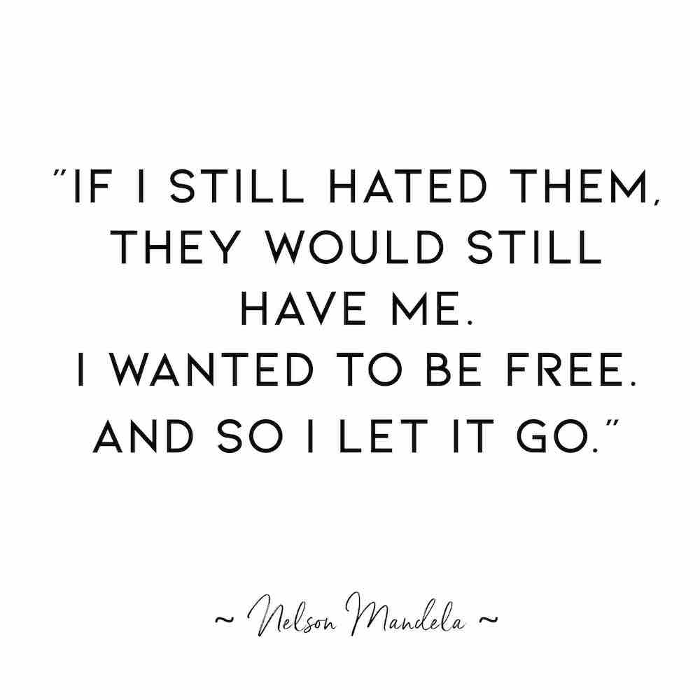 Nelson Mandela Quote: “If I still hated them, they would still have me. I wanted to be free. And so I let it go.”